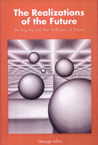 The realizations of the future : an inquiry into the authority of praxis